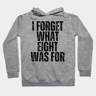 "I Forget What Eight Was For" BLACK Hoodie